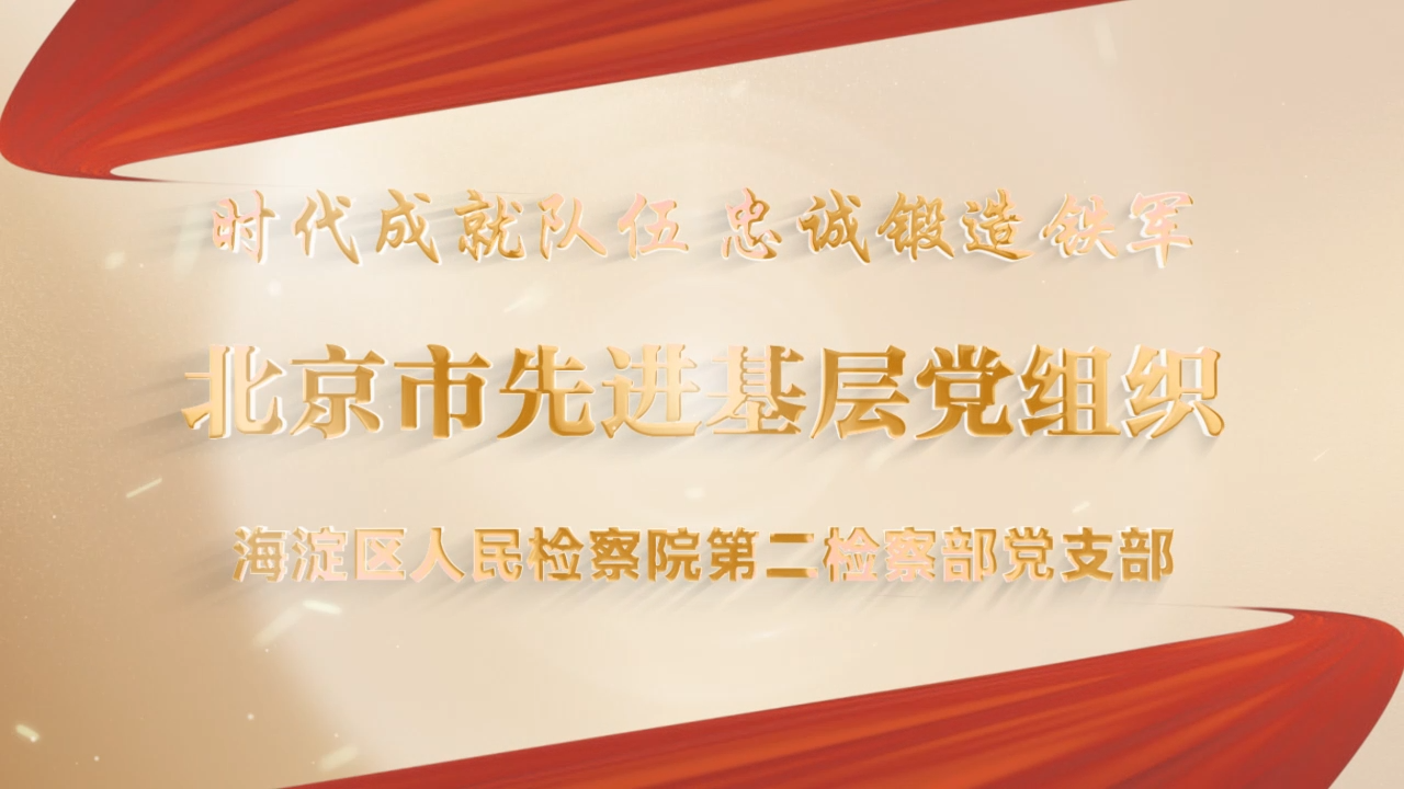 北京市“两优一先”政法风采 | 北京市海淀区人民检察院第二检察部党支部：党旗红映检察蓝 四维赋能护科创