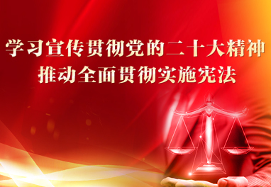 学习宣传贯彻党的二十大精神 推动全面贯彻实施宪法