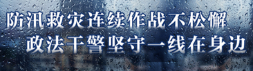 防汛救灾连续作战不松懈 政法干警坚守一线在身边